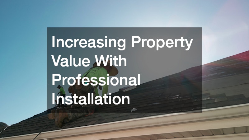 Increasing Property Value With Professional Installation