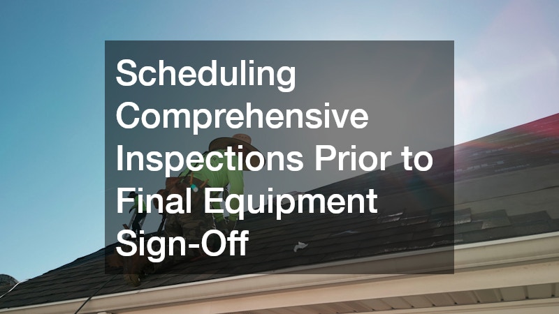 Scheduling Comprehensive Inspections Prior to Final Equipment Sign-Off