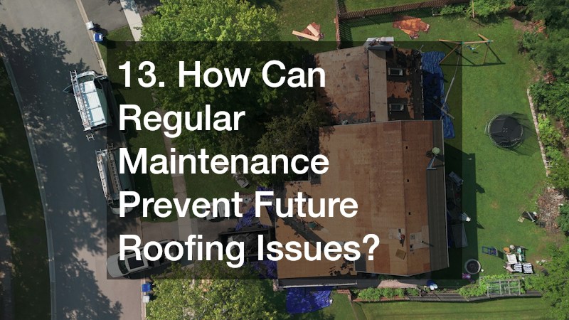 13. How Can Regular Maintenance Prevent Future Roofing Issues?