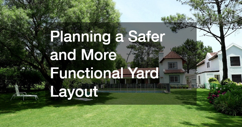 Planning a Safer and More Functional Yard Layout