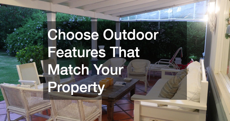 Choose Outdoor Features That Match Your Property