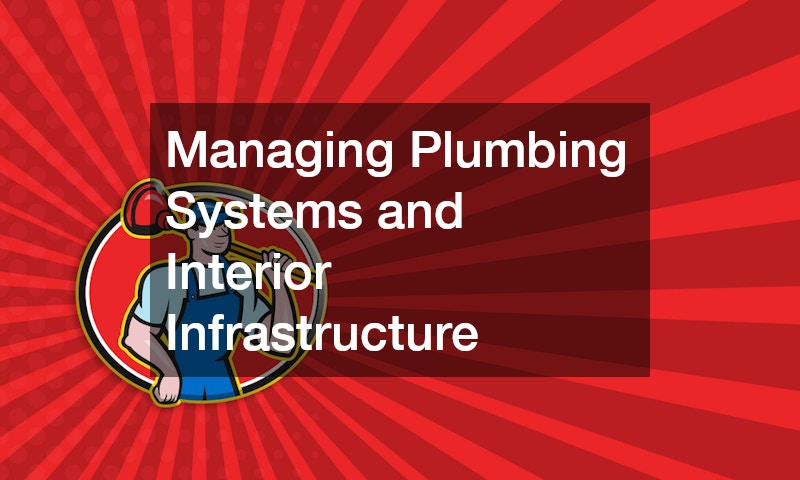 Managing Plumbing Systems and Interior Infrastructure