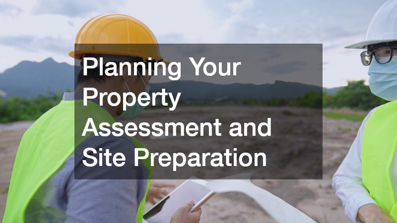 Planning Your Property Assessment and Site Preparation