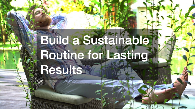Build a Sustainable Routine for Lasting Results