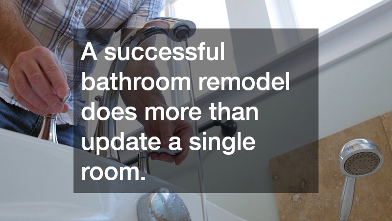 A successful bathroom remodel does more than update a single room.