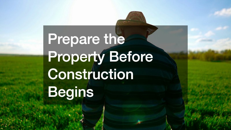 Prepare the Property Before Construction Begins