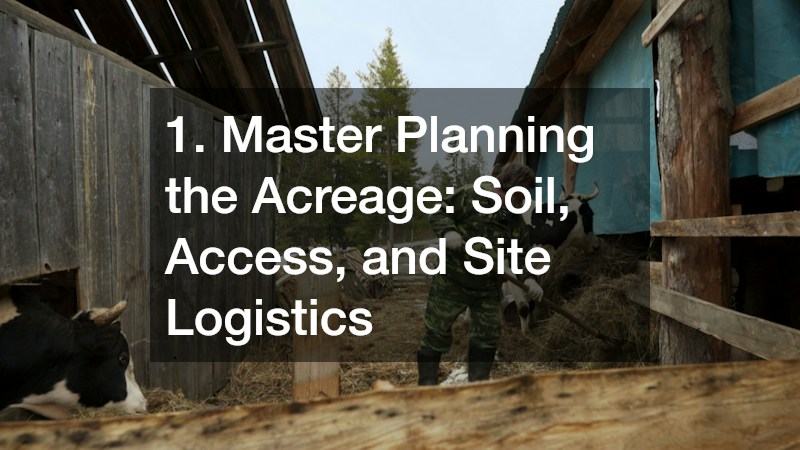 1. Master Planning the Acreage: Soil, Access, and Site Logistics