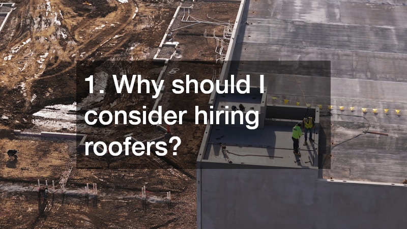 1. Why should I consider hiring roofers?