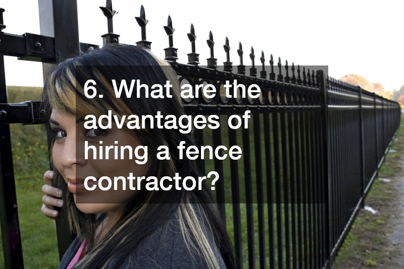 6. What are the advantages of hiring a fence contractor?