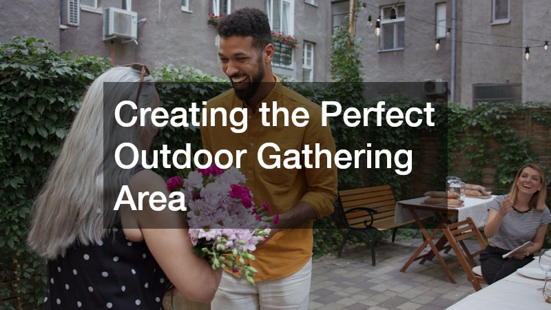 Creating the Perfect Outdoor Gathering Area