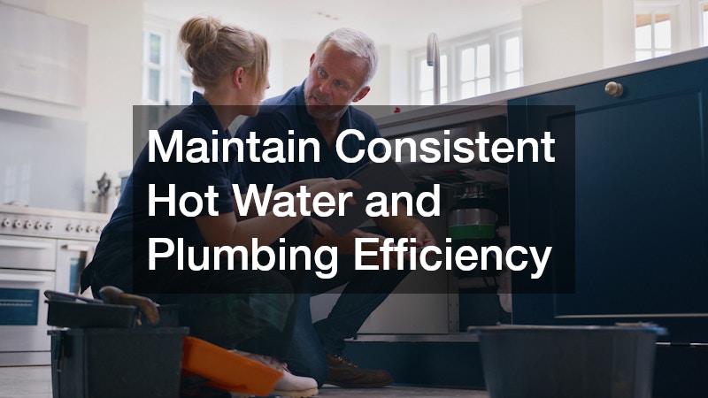 Maintain Consistent Hot Water and Plumbing Efficiency