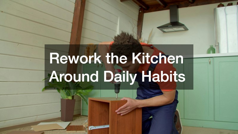 Rework the Kitchen Around Daily Habits