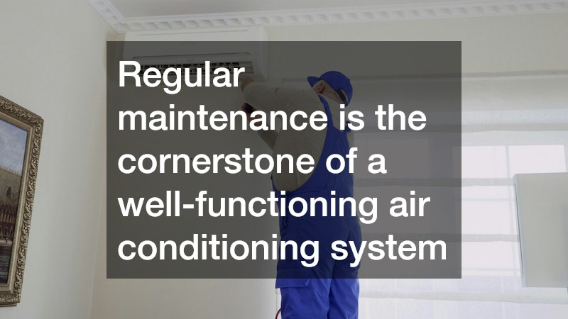 Regular maintenance is the cornerstone of a well-functioning air conditioning system