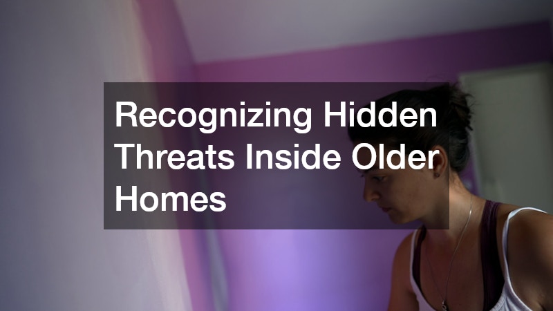 Recognizing Hidden Threats Inside Older Homes