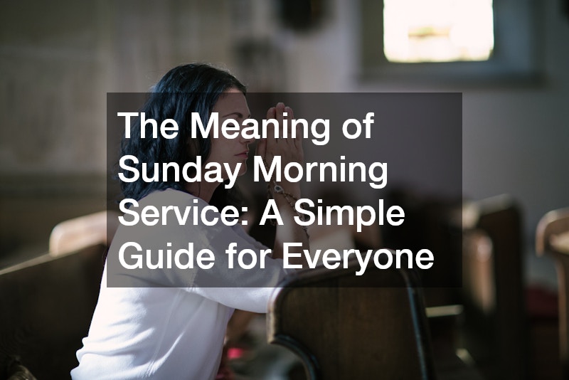 The Meaning of Sunday Morning Service: A Simple Guide for Everyone