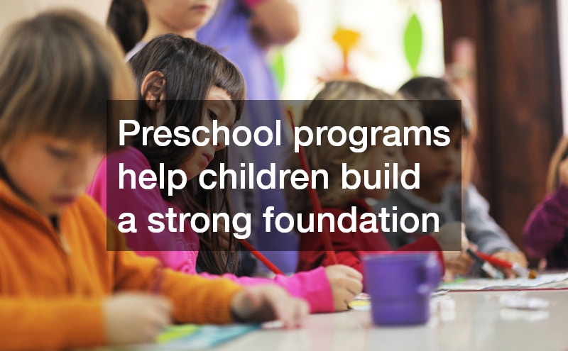 Preschool programs help children build a strong foundation