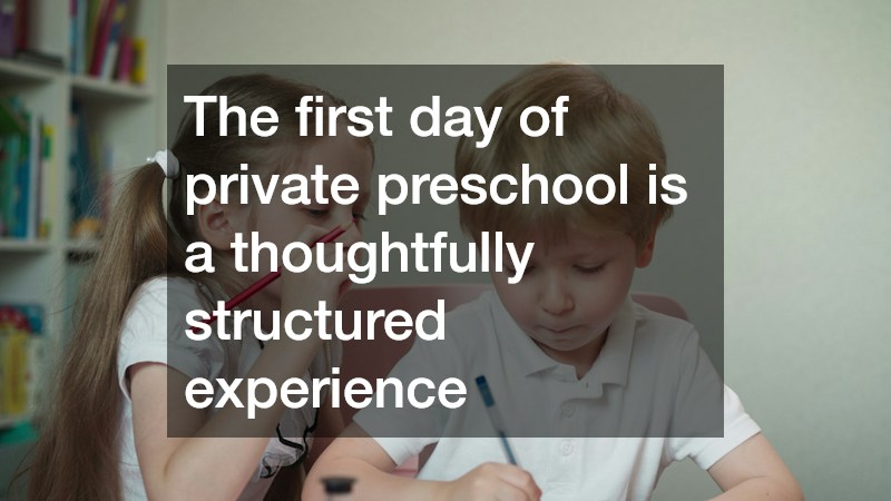 The first day of private preschool is a thoughtfully structured experience