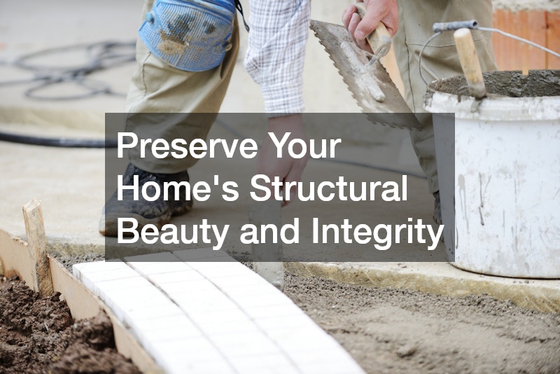 Preserve Your Home’s Structural Beauty and Integrity
