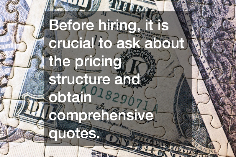Before hiring, it is crucial to ask about the pricing structure and obtain comprehensive quotes.