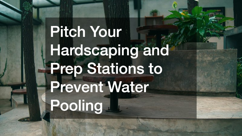 Pitch Your Hardscaping and Prep Stations to Prevent Water Pooling
