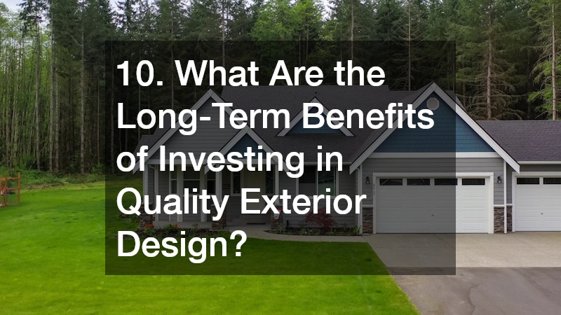 10. What Are the Long-Term Benefits of Investing in Quality Exterior Design?