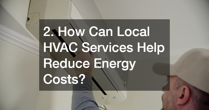 2. How Can Local HVAC Services Help Reduce Energy Costs?
