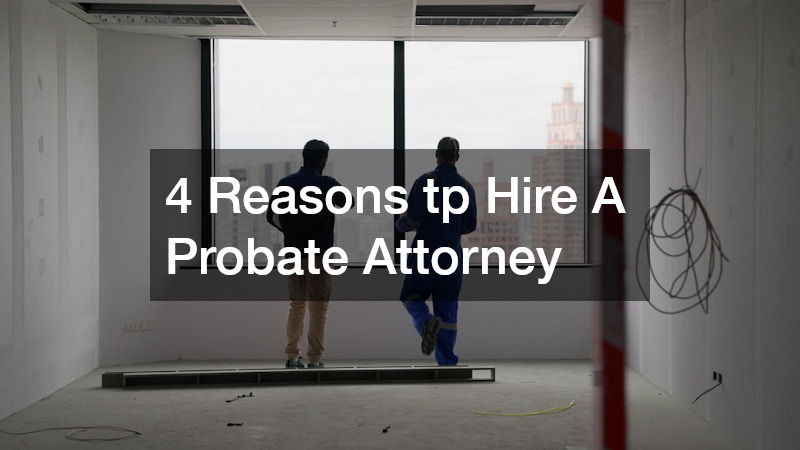 4 Reasons tp Hire A Probate Attorney