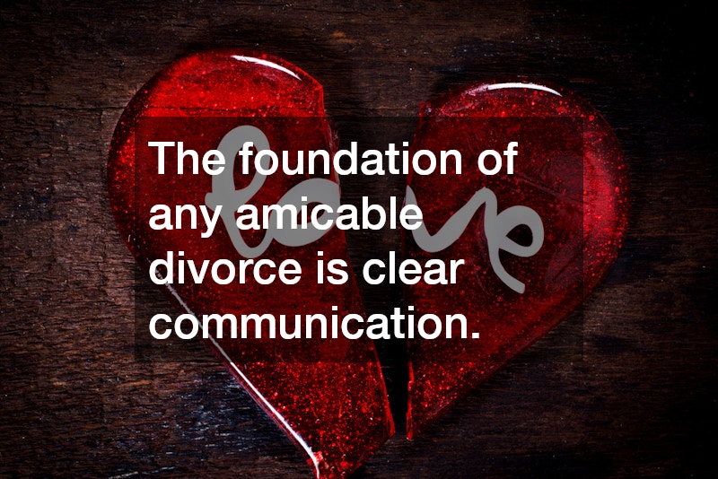 The foundation of any amicable divorce is clear communication.