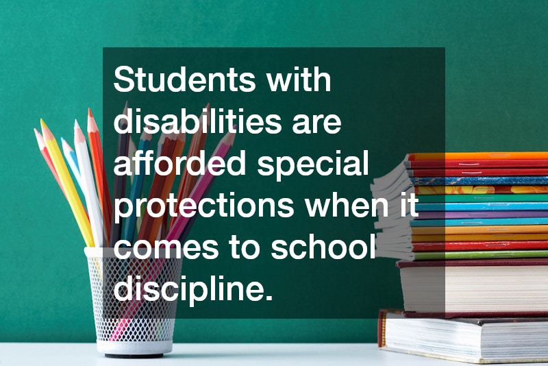 Students with disabilities are afforded special protections when it comes to school discipline.