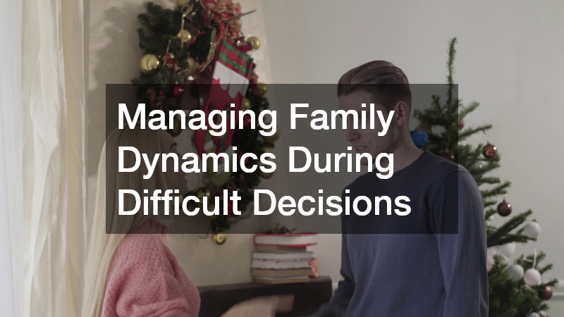 Managing Family Dynamics During Difficult Decisions