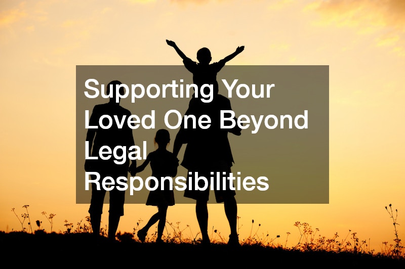 Supporting Your Loved One Beyond Legal Responsibilities