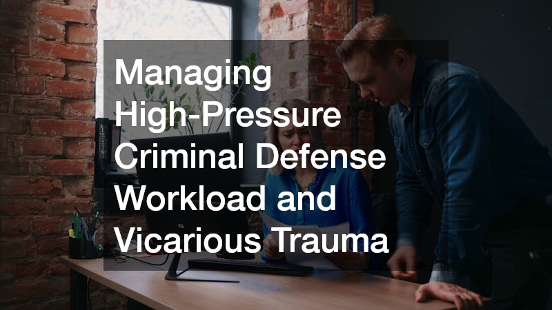 Managing High-Pressure Criminal Defense Workload and Vicarious Trauma