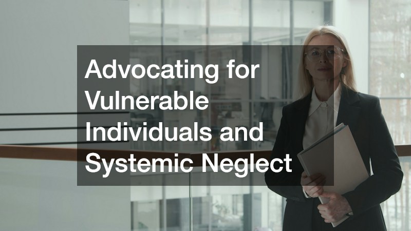 Advocating for Vulnerable Individuals and Systemic Neglect