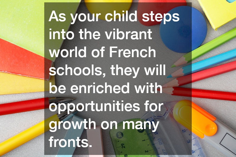 As your child steps into the vibrant world of French schools, they will be enriched with opportunities for growth on many fronts.