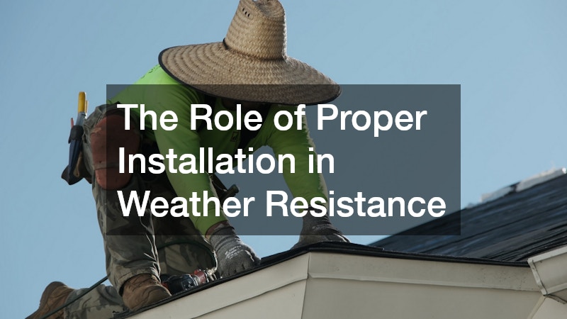 The Role of Proper Installation in Weather Resistance
