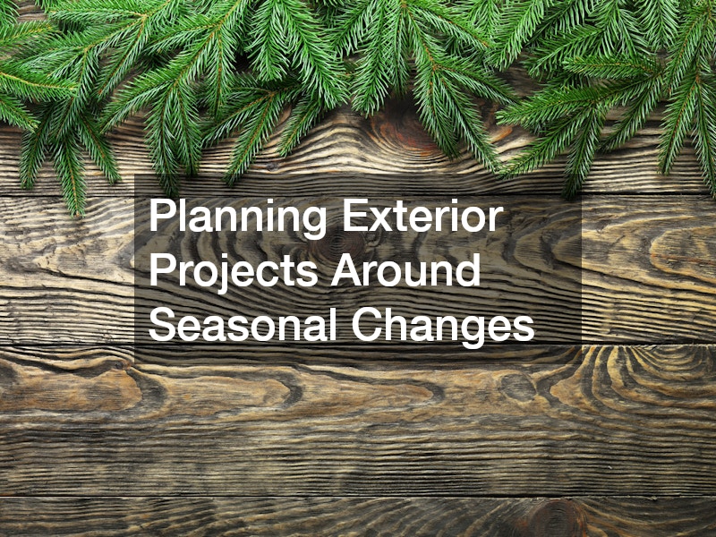 Planning Exterior Projects Around Seasonal Changes