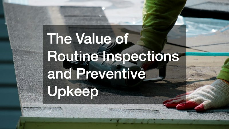 The Value of Routine Inspections and Preventive Upkeep
