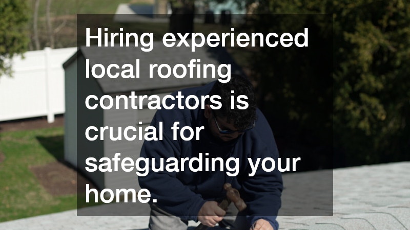 Hiring experienced local roofing contractors is crucial for safeguarding your home.