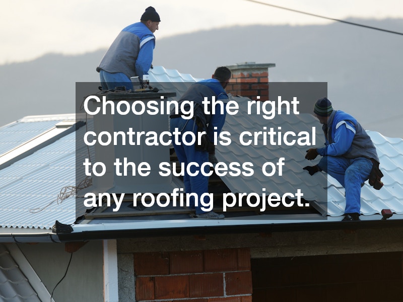 Choosing the right contractor is critical to the success of any roofing project.