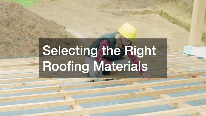 Selecting the Right Roofing Materials
