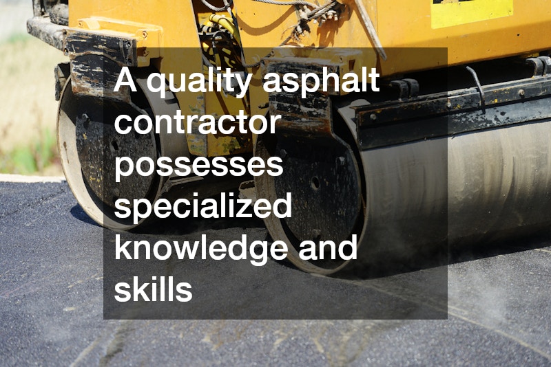 A quality asphalt contractor possesses specialized knowledge and skills