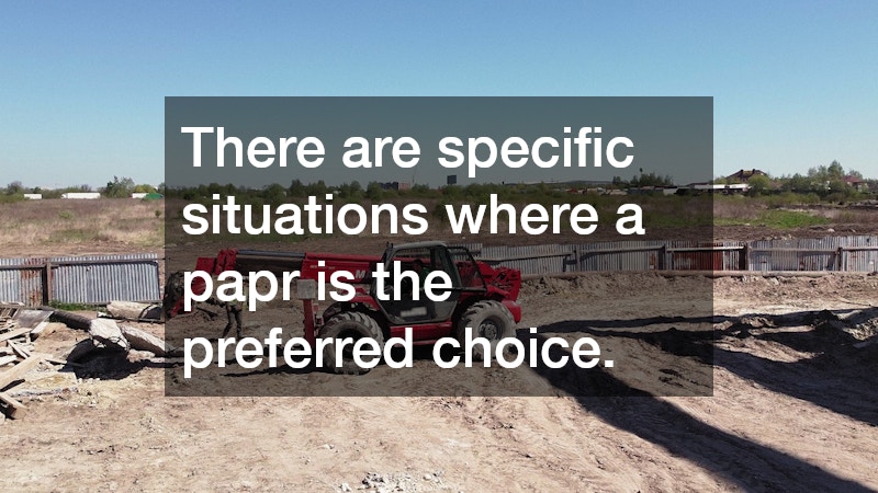 There are specific situations where a papr is the preferred choice.