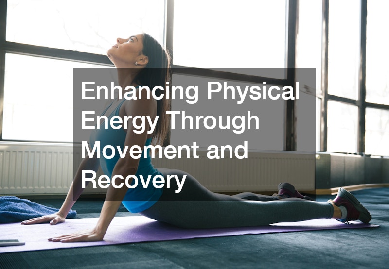 Enhancing Physical Energy Through Movement and Recovery
