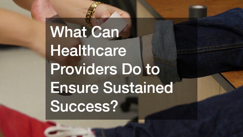 What Can Healthcare Providers Do to Ensure Sustained Success?