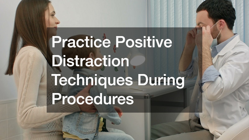 Practice Positive Distraction Techniques During Procedures