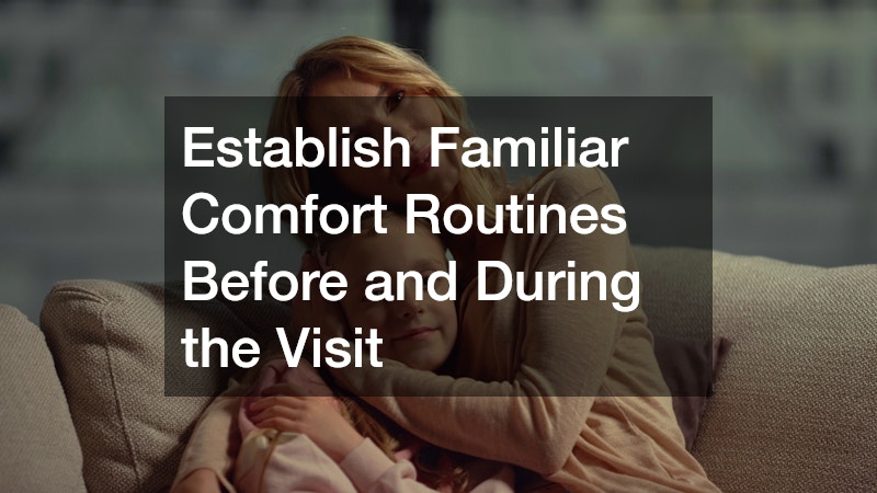 Establish Familiar Comfort Routines Before and During the Visit