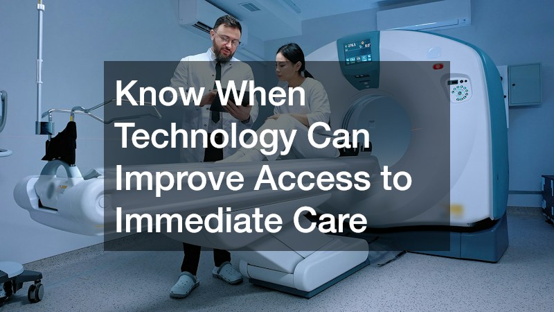 Know When Technology Can Improve Access to Immediate Care