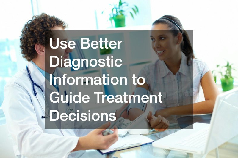 Use Better Diagnostic Information to Guide Treatment Decisions