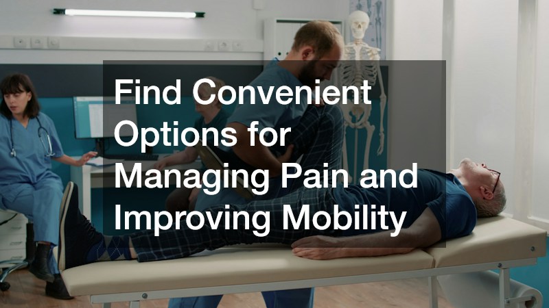 Find Convenient Options for Managing Pain and Improving Mobility