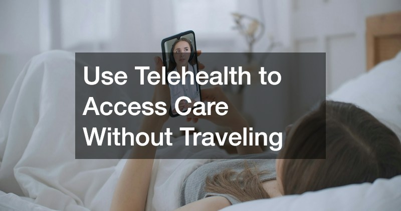 Use Telehealth to Access Care Without Traveling